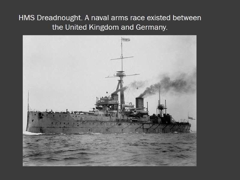 HMS Dreadnought. A naval arms race existed between the United Kingdom and Germany.